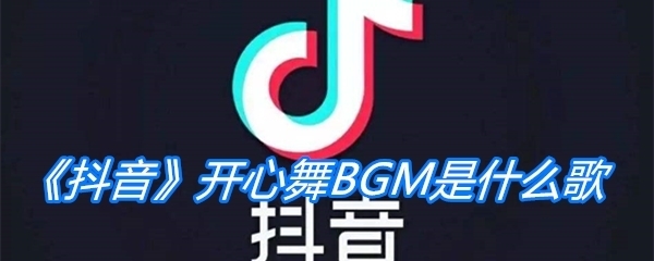 《抖音》开心舞BGM是什么歌