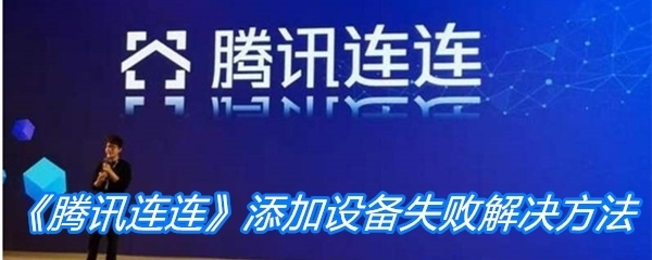 《腾讯连连》添加设备失败解决方法