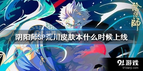 阴阳师SP荒川皮肤本什么时候上线